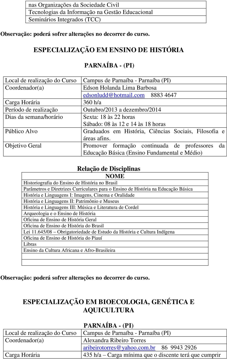 Promover formação continuada de professores da Educação Básica (Ensino Fundamental e Médio) Historiografia do Ensino de História no Brasil Parâmetros e Diretrizes Curriculares para o Ensino de