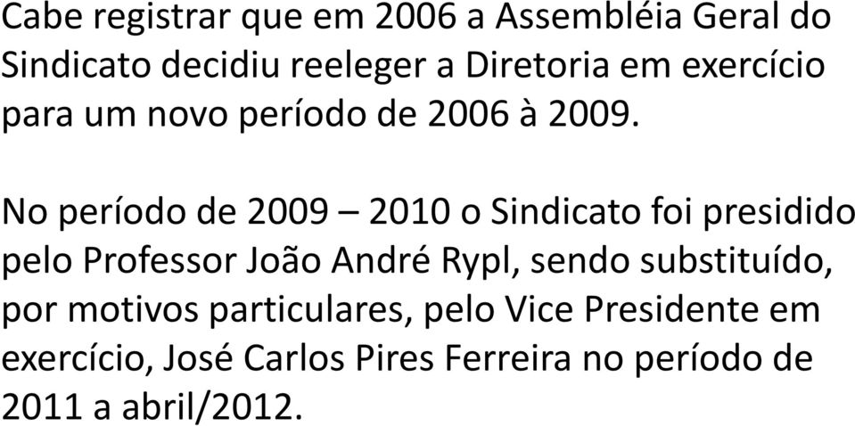 No período de 2009 2010 o Sindicato foi presidido pelo Professor João André Rypl, sendo