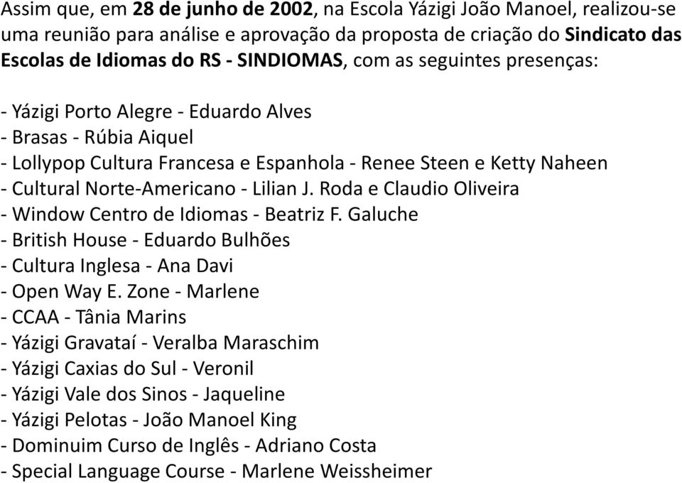 Roda e Claudio Oliveira -WindowCentro de Idiomas -Beatriz F. Galuche - British House- Eduardo Bulhões -Cultura Inglesa -Ana Davi -Open Way E.