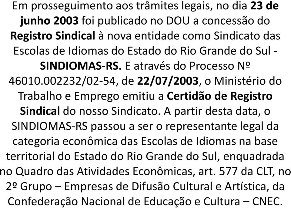 002232/02-54, de 22/07/2003, o Ministério do Trabalho e Emprego emitiu a Certidão de Registro Sindicaldo nosso Sindicato.