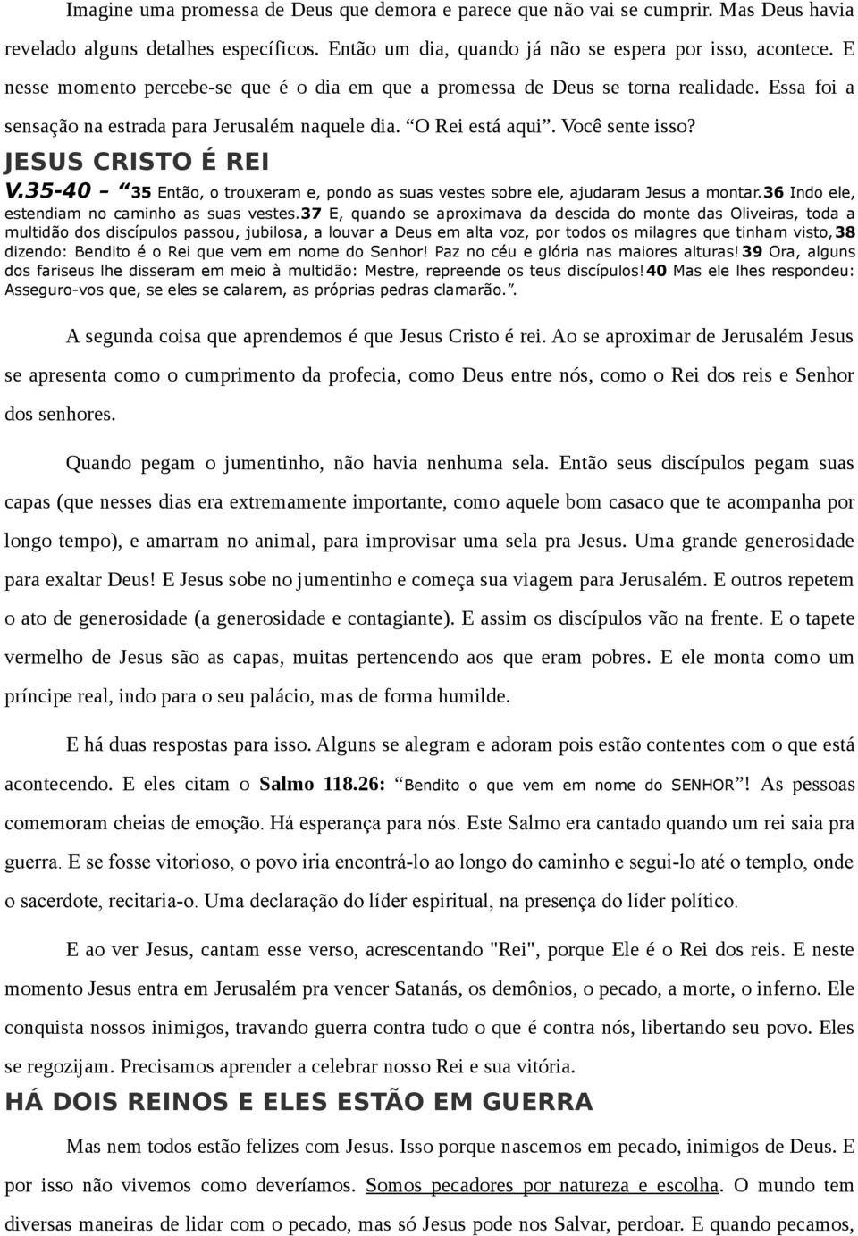 35-40 35 Então, o trouxeram e, pondo as suas vestes sobre ele, ajudaram Jesus a montar.36 Indo ele, estendiam no caminho as suas vestes.