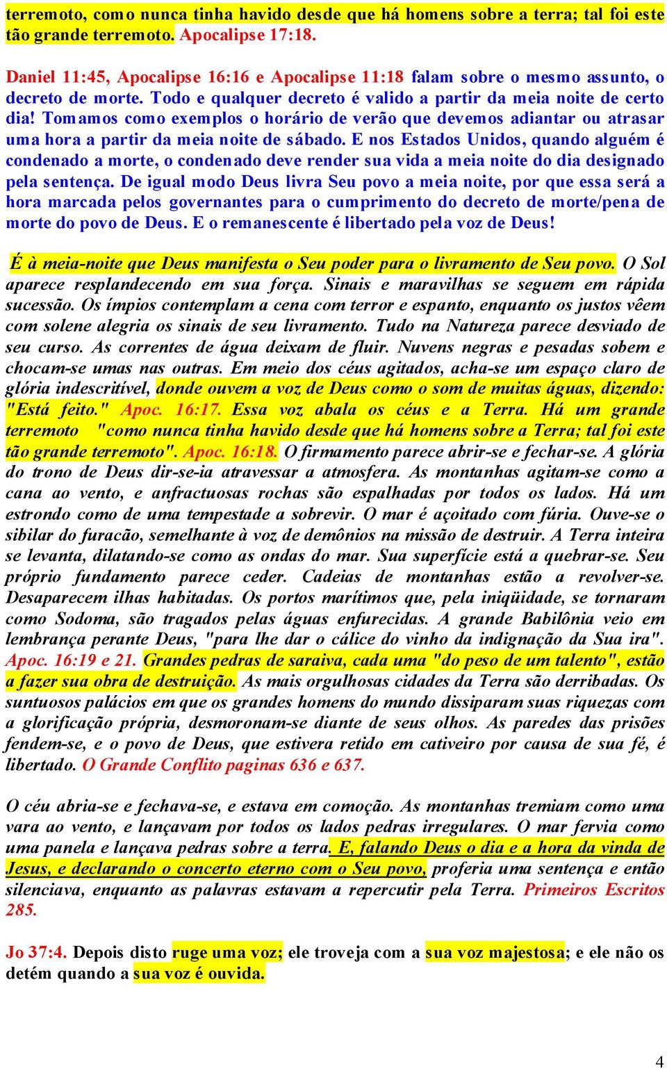 Tomamos como exemplos o horário de verão que devemos adiantar ou atrasar uma hora a partir da meia noite de sábado.