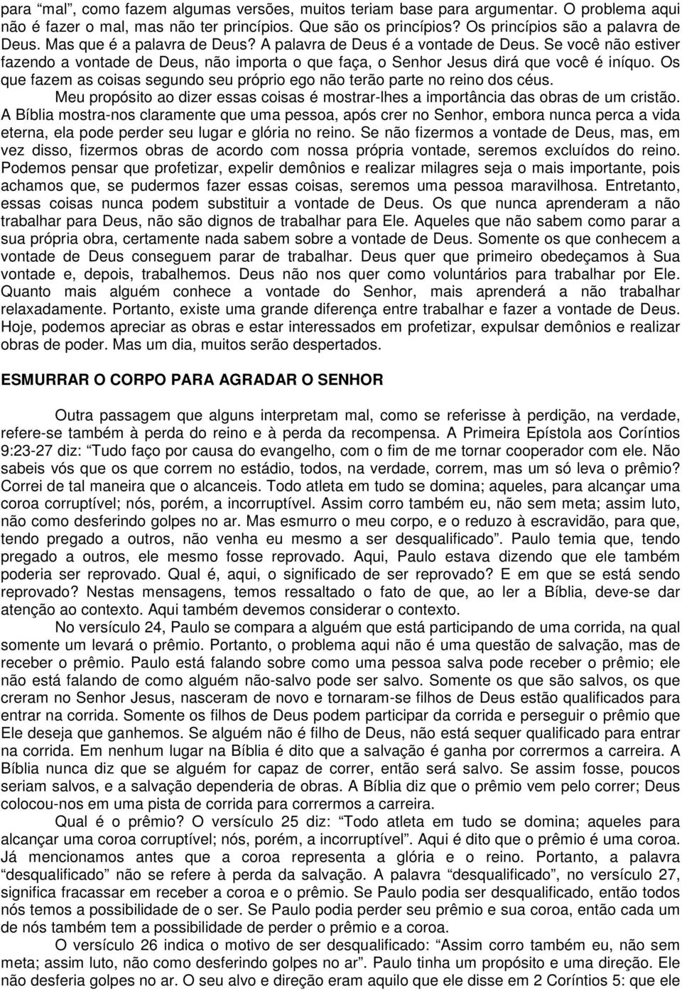 Os que fazem as coisas segundo seu próprio ego não terão parte no reino dos céus. Meu propósito ao dizer essas coisas é mostrar-lhes a importância das obras de um cristão.