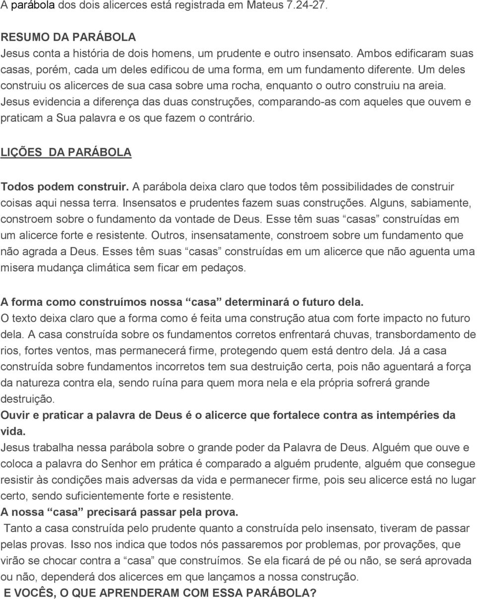 Jesus evidencia a diferença das duas construções, comparando-as com aqueles que ouvem e praticam a Sua palavra e os que fazem o contrário. Todos podem construir.