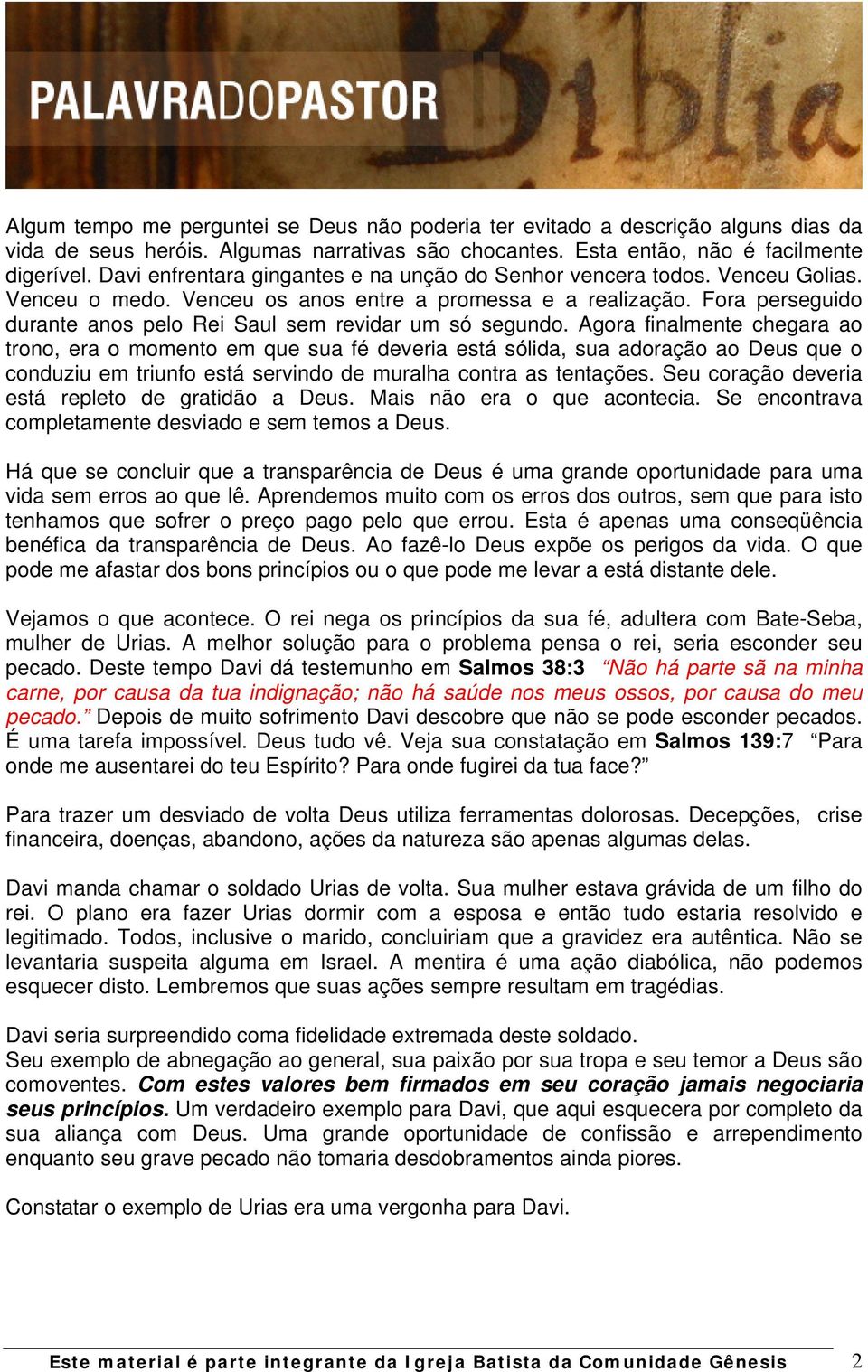 Fora perseguido durante anos pelo Rei Saul sem revidar um só segundo.