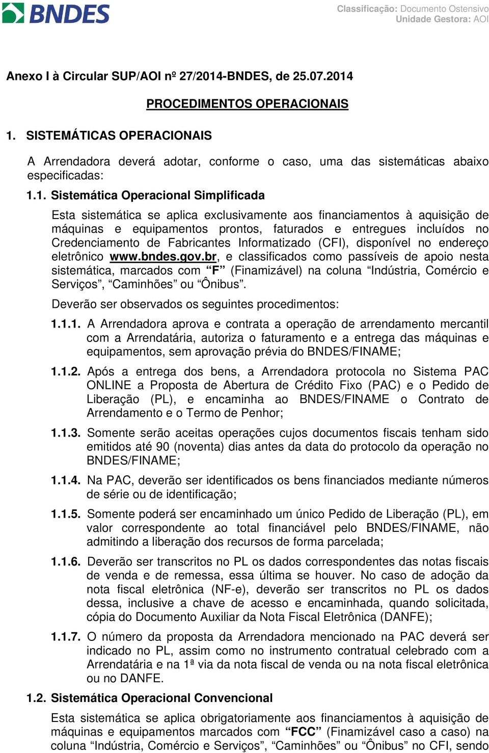 1. Sistemática Operacional Simplificada Esta sistemática se aplica exclusivamente aos financiamentos à aquisição de máquinas e equipamentos prontos, faturados e entregues incluídos no Credenciamento