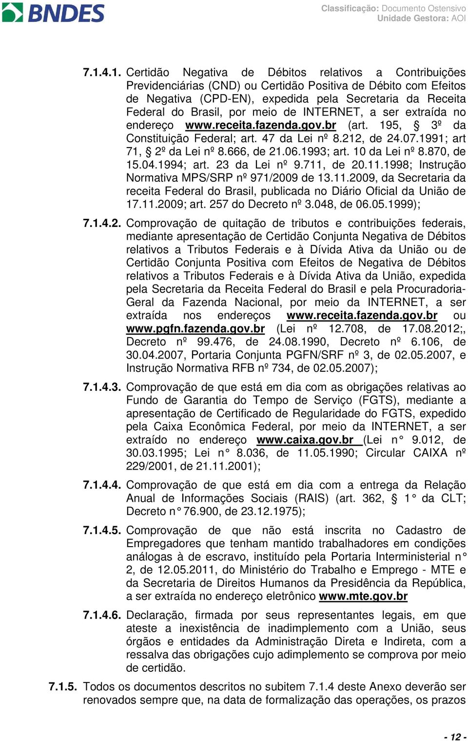 1993; art. 10 da Lei nº 8.870, de 15.04.1994; art. 23 da Lei nº 9.711, de 20.11.1998; Instrução Normativa MPS/SRP nº 971/2009 de 13.11.2009, da Secretaria da receita Federal do Brasil, publicada no Diário Oficial da União de 17.