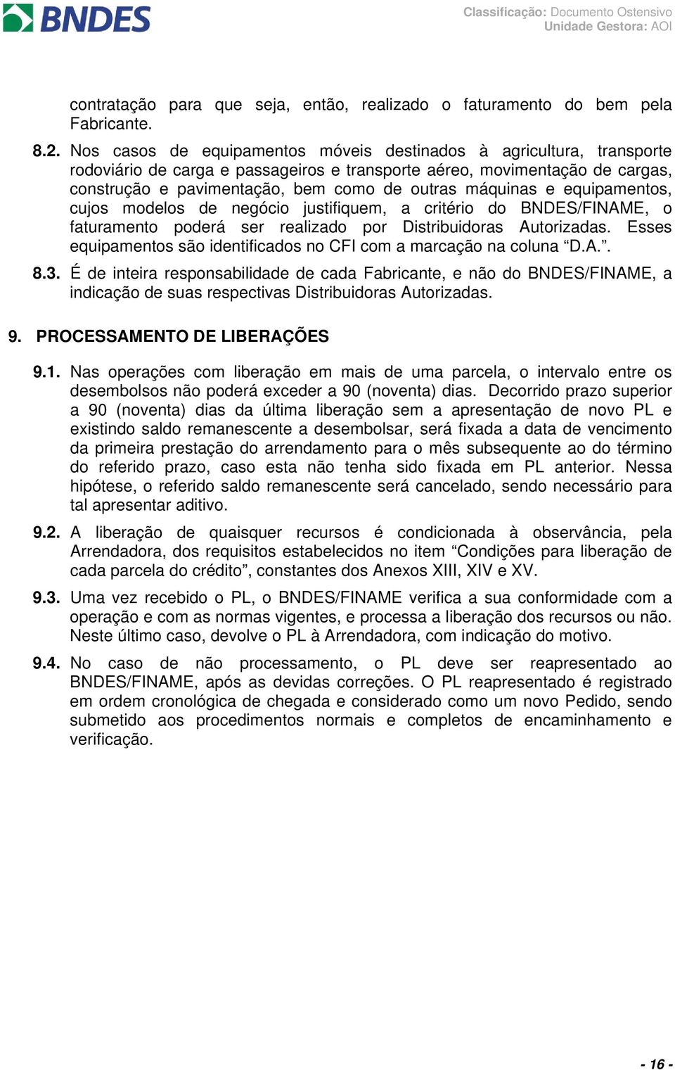 máquinas e equipamentos, cujos modelos de negócio justifiquem, a critério do BNDES/FINAME, o faturamento poderá ser realizado por Distribuidoras Autorizadas.