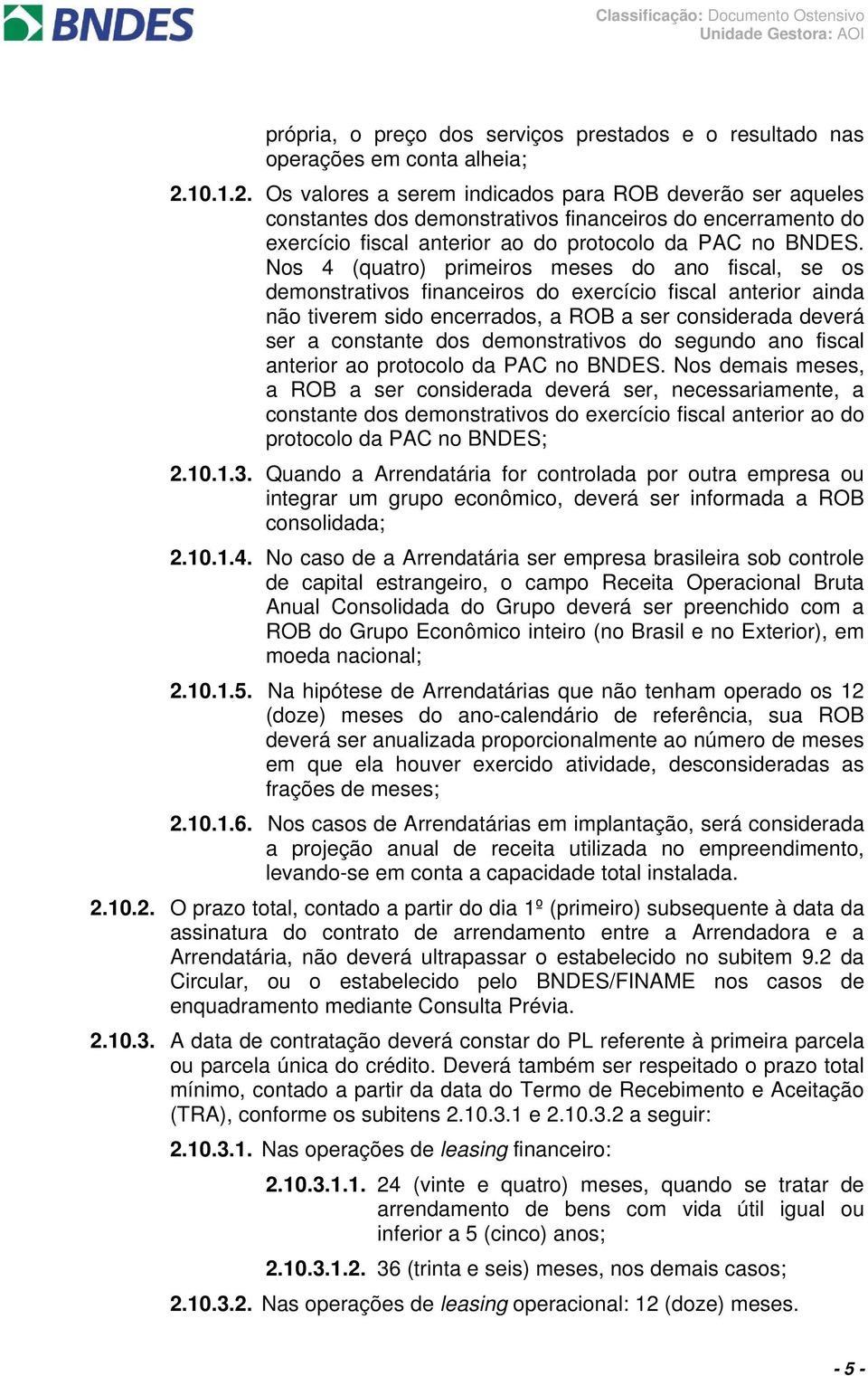 Nos 4 (quatro) primeiros meses do ano fiscal, se os demonstrativos financeiros do exercício fiscal anterior ainda não tiverem sido encerrados, a ROB a ser considerada deverá ser a constante dos