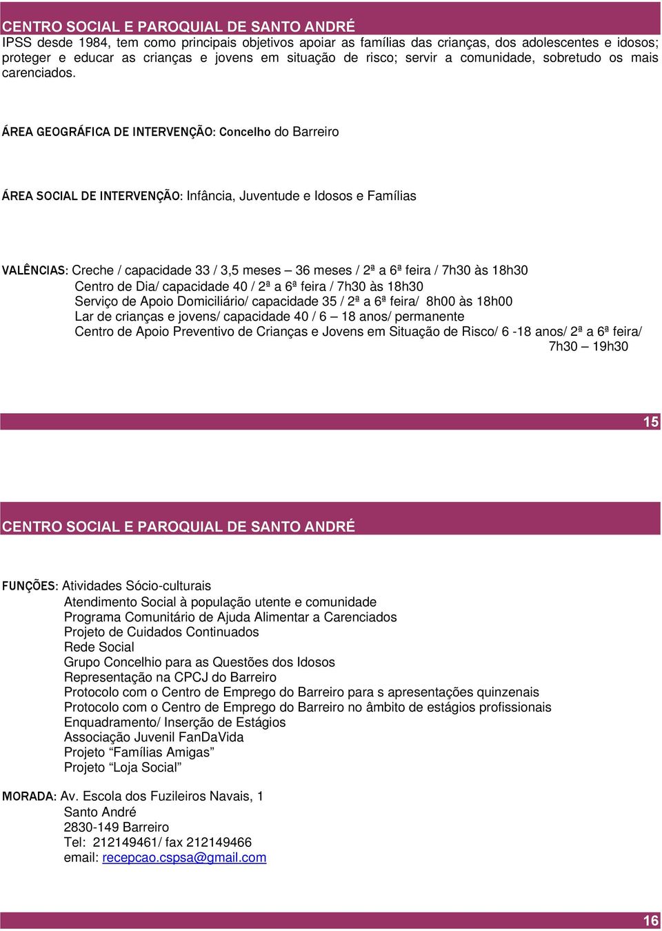 ÁREA GEOGRÁFICA DE INTERVENÇÃO: Concelho do Barreiro ÁREA SOCIAL DE INTERVENÇÃO: Infância, Juventude e Idosos e Famílias VALÊNCIAS: Creche / capacidade 33 / 3,5 meses 36 meses / 2ª a 6ª feira / 7h30