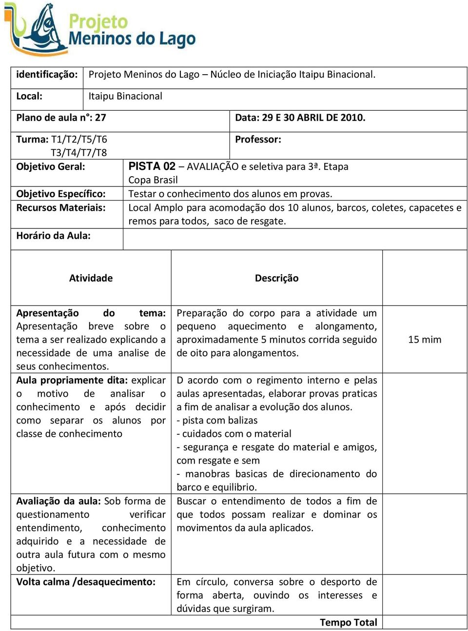 Apresentação breve sobre o tema a ser realizado explicando a necessidade de uma analise de seus conhecimentos.