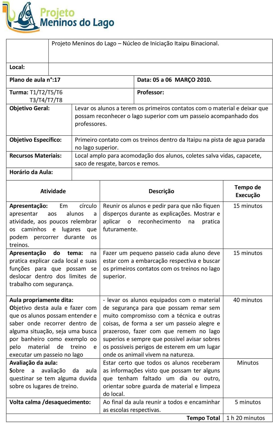 Primeiro contato com os treinos dentro da Itaipu na pista de agua parada no lago superior. Local amplo para acomodação dos alunos, coletes salva vidas, capacete, saco de resgate, barcos e remos.