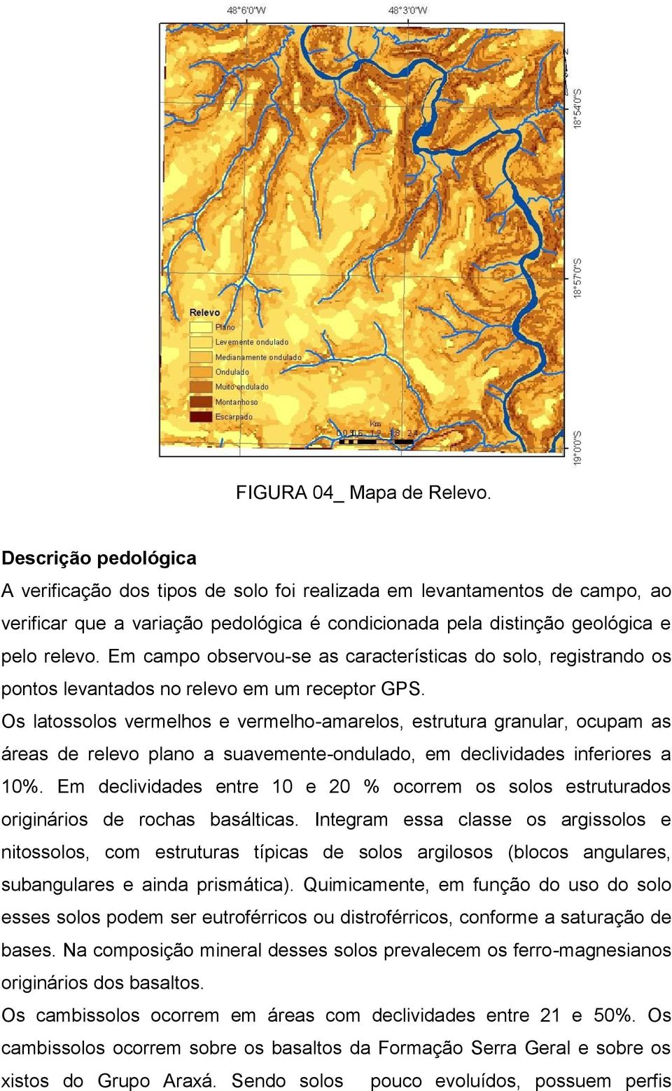 Em campo observou-se as características do solo, registrando os pontos levantados no relevo em um receptor GPS.