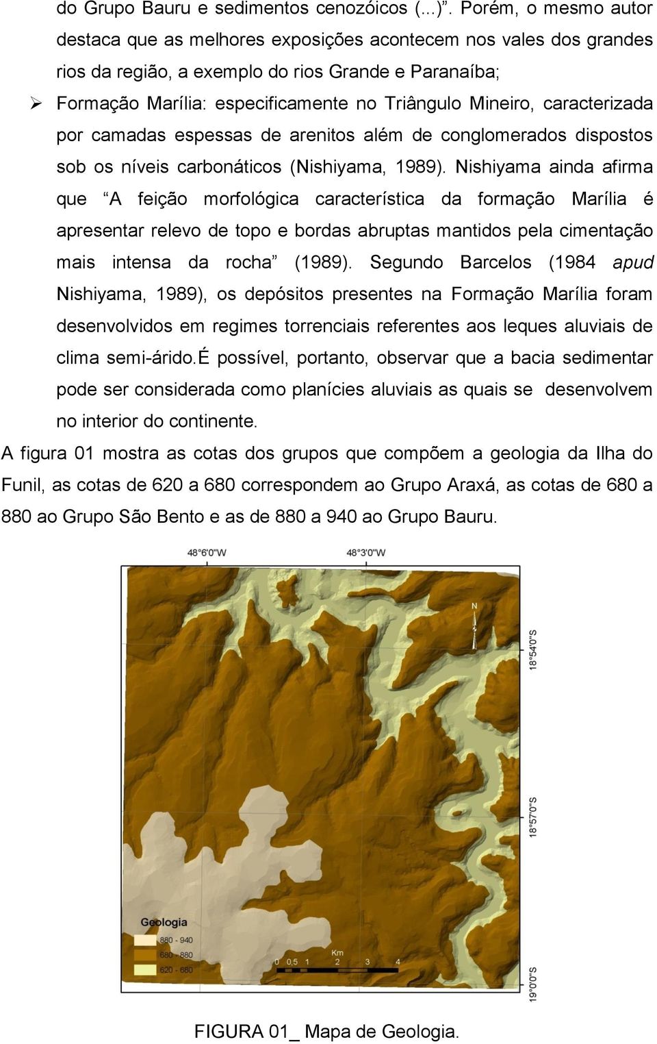 caracterizada por camadas espessas de arenitos além de conglomerados dispostos sob os níveis carbonáticos (Nishiyama, 1989).