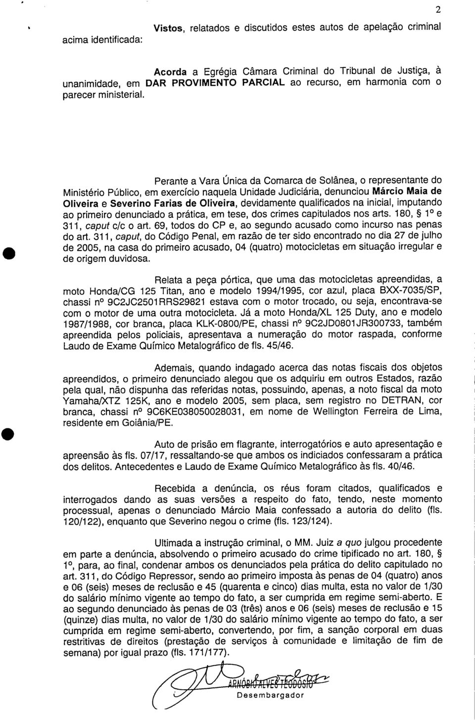 Perante a Vara Única da Comarca de Solânea, o representante do Ministério Público, em exercício naquela Unidade Judiciária, denunciou Márcio Maia de Oliveira e Severino Farias de Oliveira,