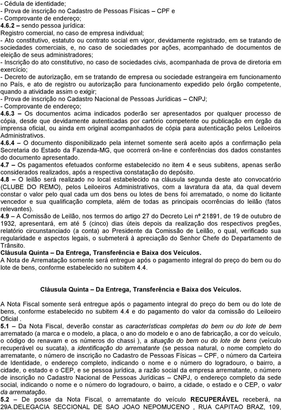 e, no caso de sociedades por ações, acompanhado de documentos de eleição de seus administradores; - Inscrição do ato constitutivo, no caso de sociedades civis, acompanhada de prova de diretoria em