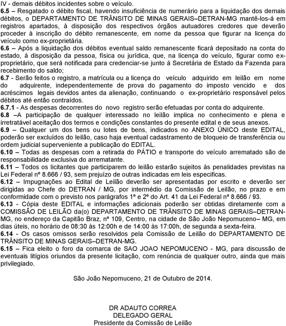 disposição dos respectivos órgãos autuadores credores que deverão proceder à inscrição do débito remanescente, em nome da pessoa que figurar na licença do veículo como ex-proprietária. 6.