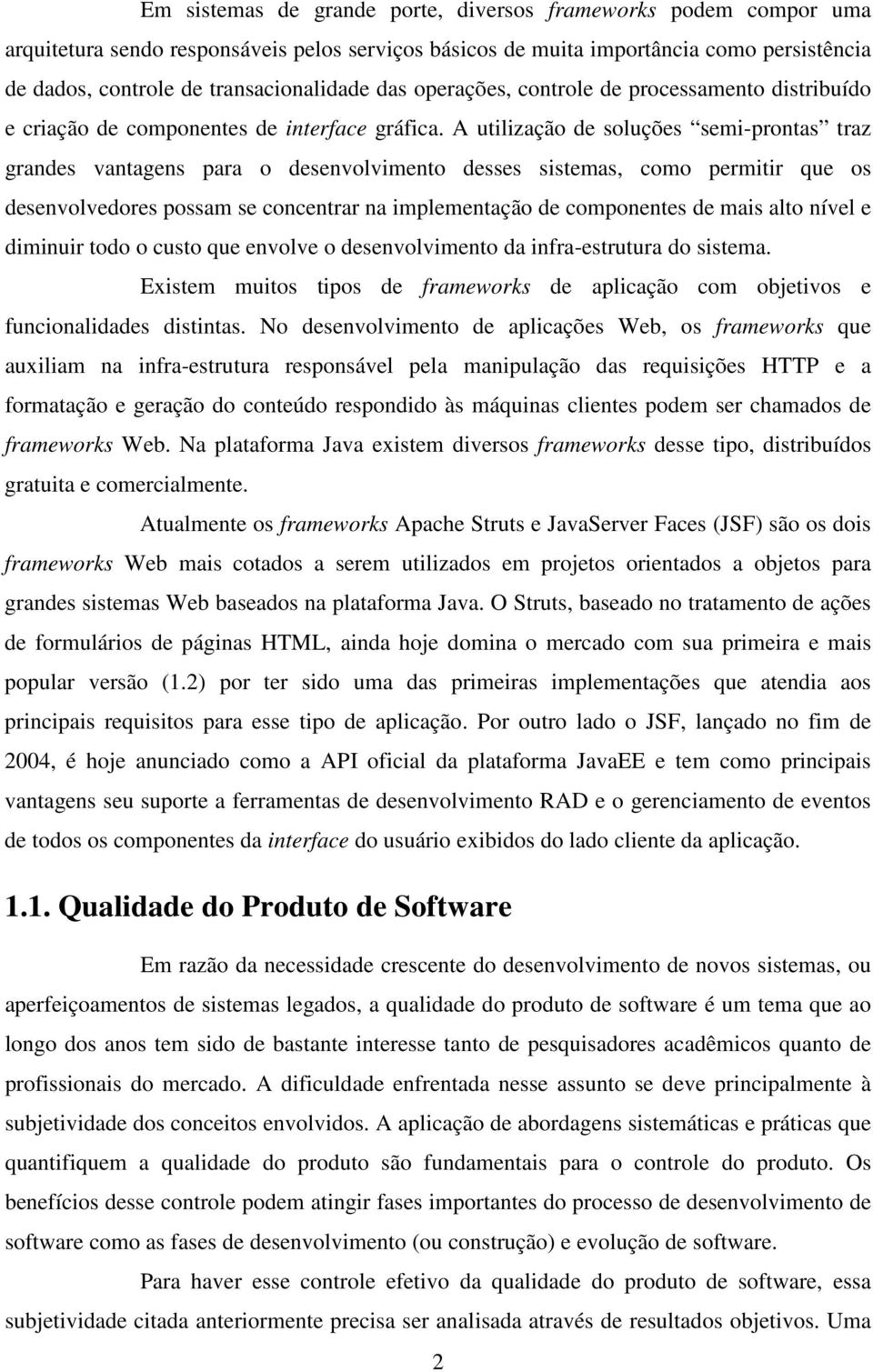 A utilização de soluções semi-prontas traz grandes vantagens para o desenvolvimento desses sistemas, como permitir que os desenvolvedores possam se concentrar na implementação de componentes de mais