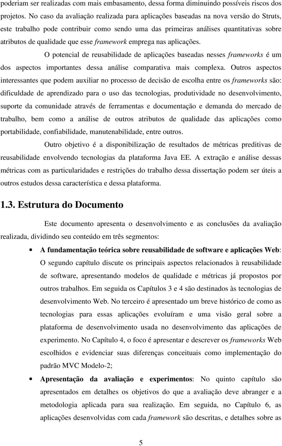 esse framework emprega nas aplicações. O potencial de reusabilidade de aplicações baseadas nesses frameworks é um dos aspectos importantes dessa análise comparativa mais complexa.