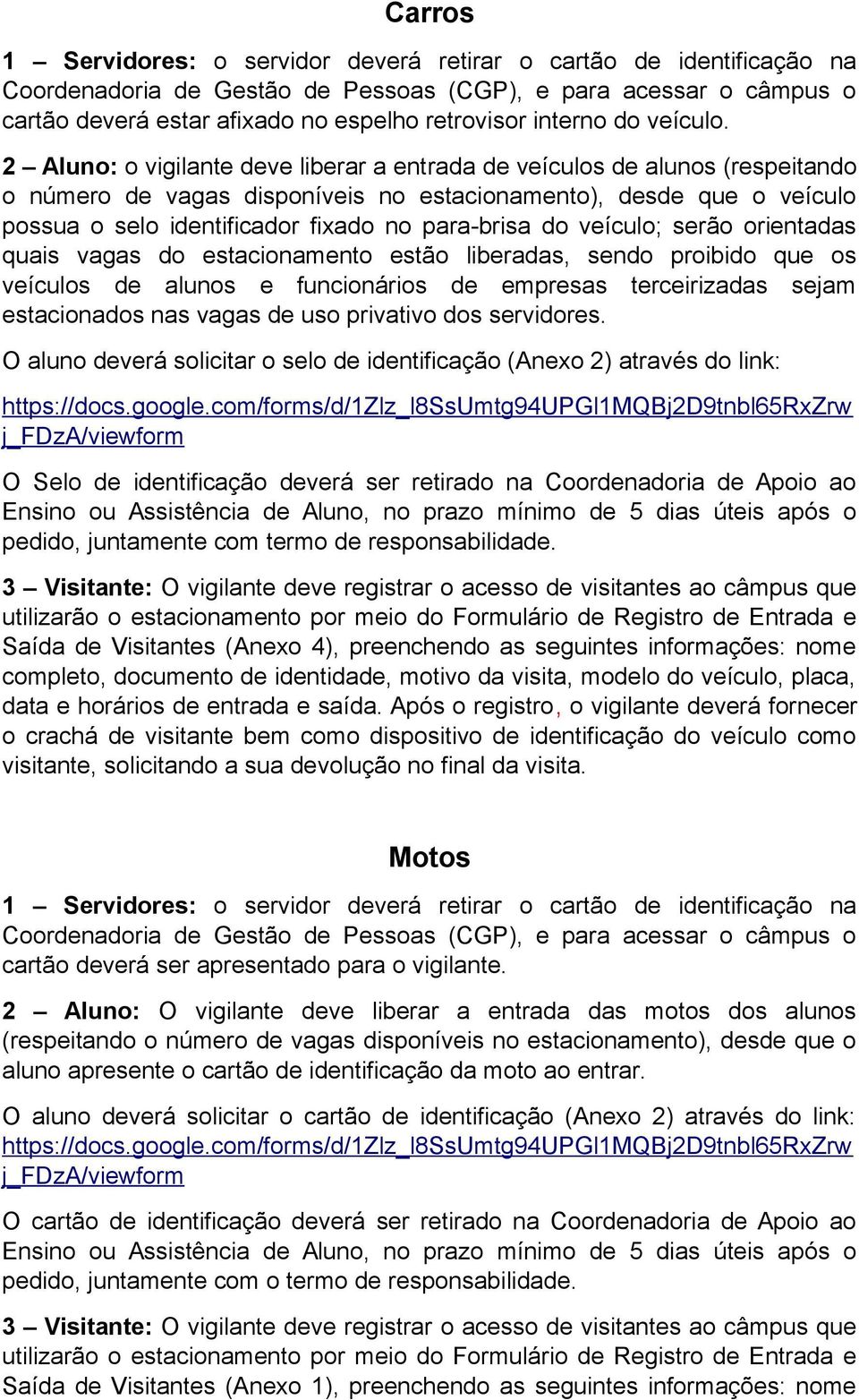 2 Aluno: o vigilante deve liberar a entrada de veículos de alunos (respeitando o número de vagas disponíveis no estacionamento), desde que o veículo possua o selo identificador fixado no para-brisa