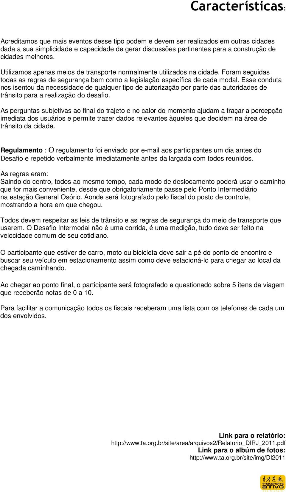 Esse conduta nos isentou da necessidade de qualquer tipo de autorização por parte das autoridades de trânsito para a realização do desafio.