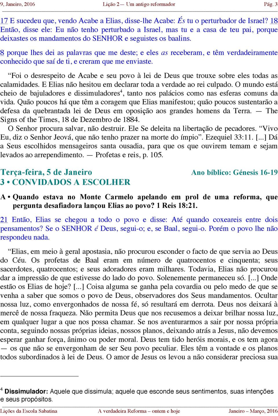 8 porque lhes dei as palavras que me deste; e eles as receberam, e têm verdadeiramente conhecido que saí de ti, e creram que me enviaste.