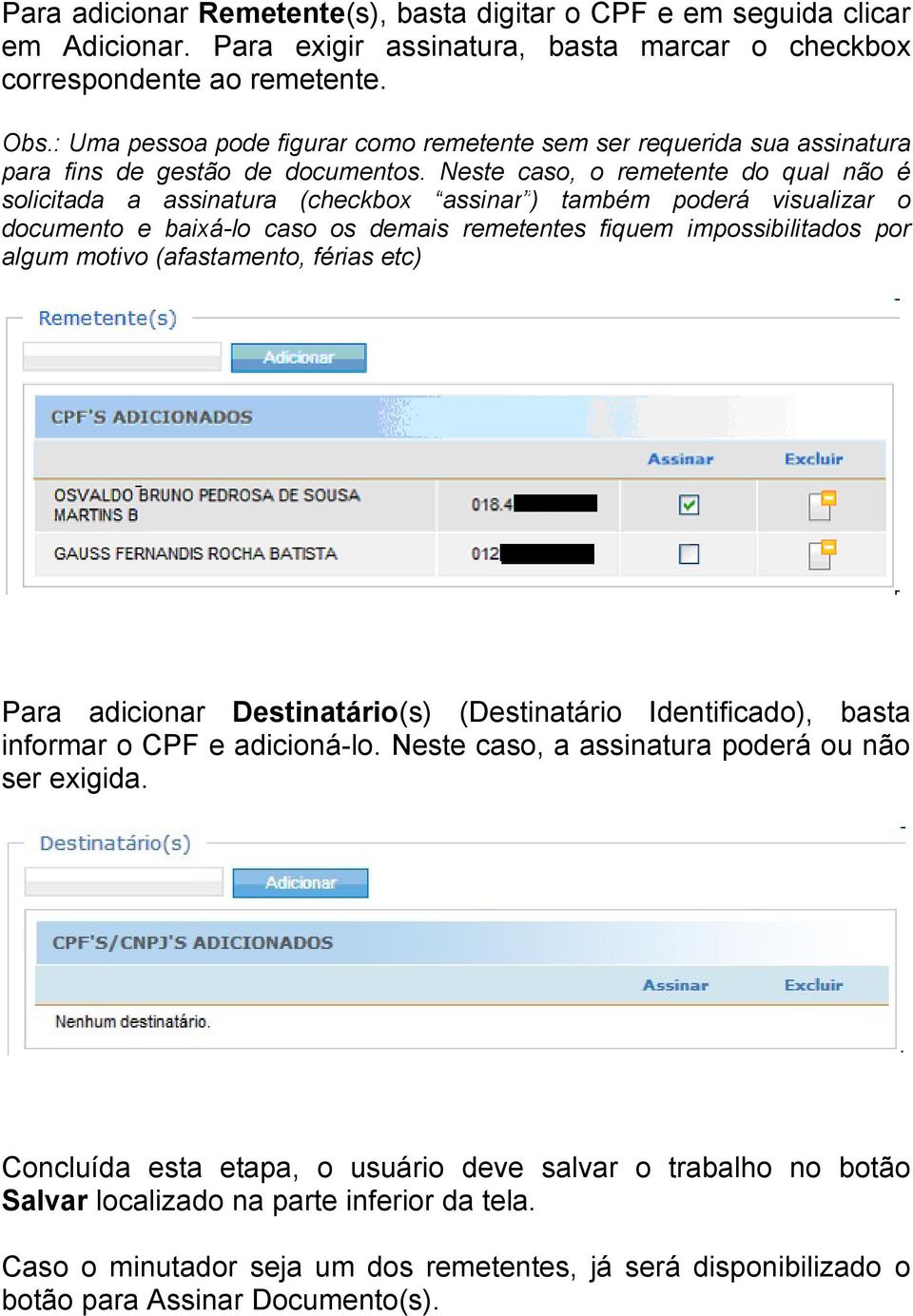 Neste caso, o remetente do qual não é solicitada a assinatura (checkbox assinar ) também poderá visualizar o documento e baixá-lo caso os demais remetentes fiquem impossibilitados por algum motivo