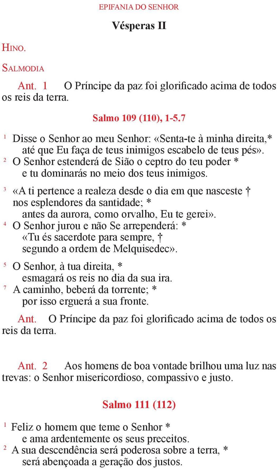 2 O Senhor estenderá de Sião o ceptro do teu poder * e tu dominarás no meio dos teus inimigos.