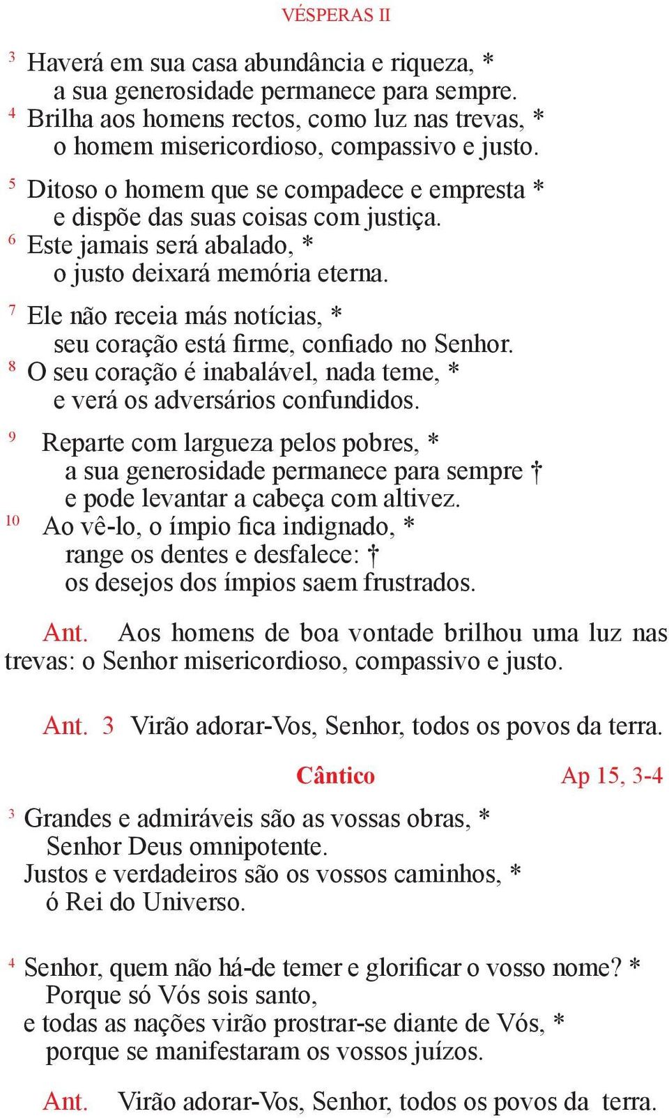 7 Ele não receia más notícias, * seu coração está firme, confiado no Senhor. 8 O seu coração é inabalável, nada teme, * e verá os adversários confundidos.