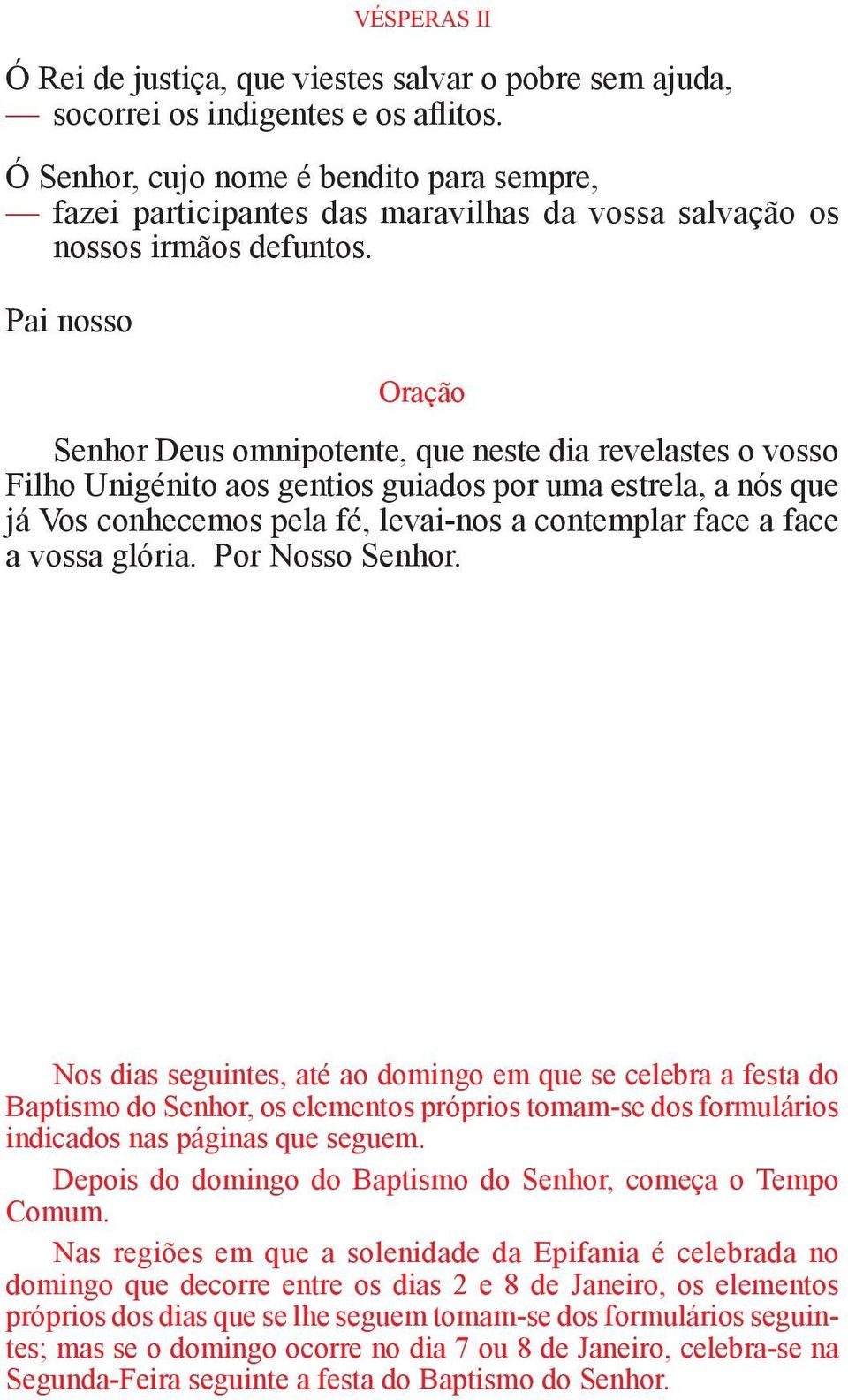 Pai nosso VÉSPERAS II Oração Senhor Deus omnipotente, que neste dia revelastes o vosso Filho Unigénito aos gentios guiados por uma estrela, a nós que já Vos conhecemos pela fé, levai-nos a contemplar