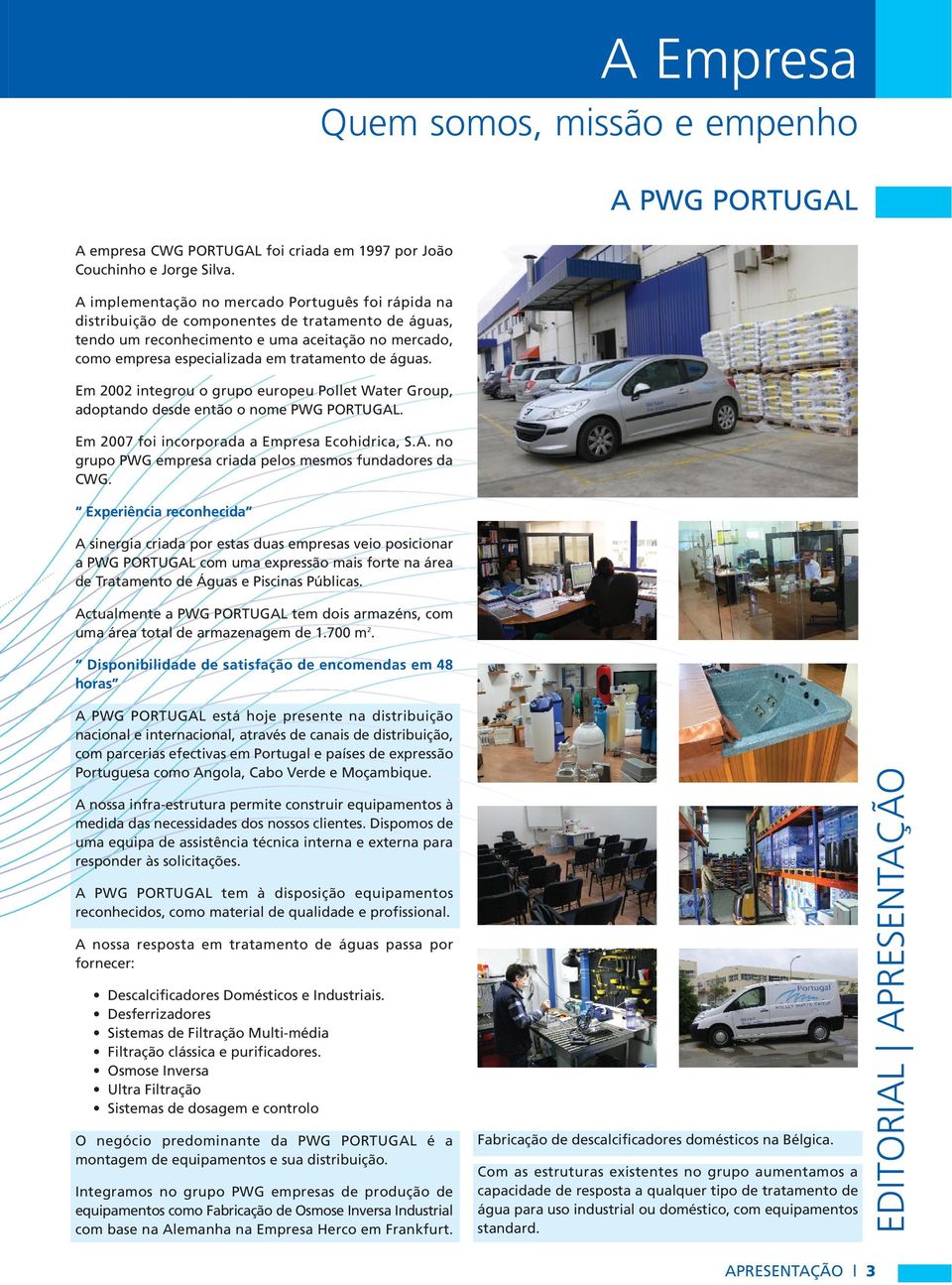 águas. Em 2002 integrou o grupo europeu Pollet Water Group, adoptando desde então o nome PWG PORTUGAL. Em 2007 foi incorporada a Empresa Ecohidrica, S.A. no grupo PWG empresa criada pelos mesmos fundadores da CWG.