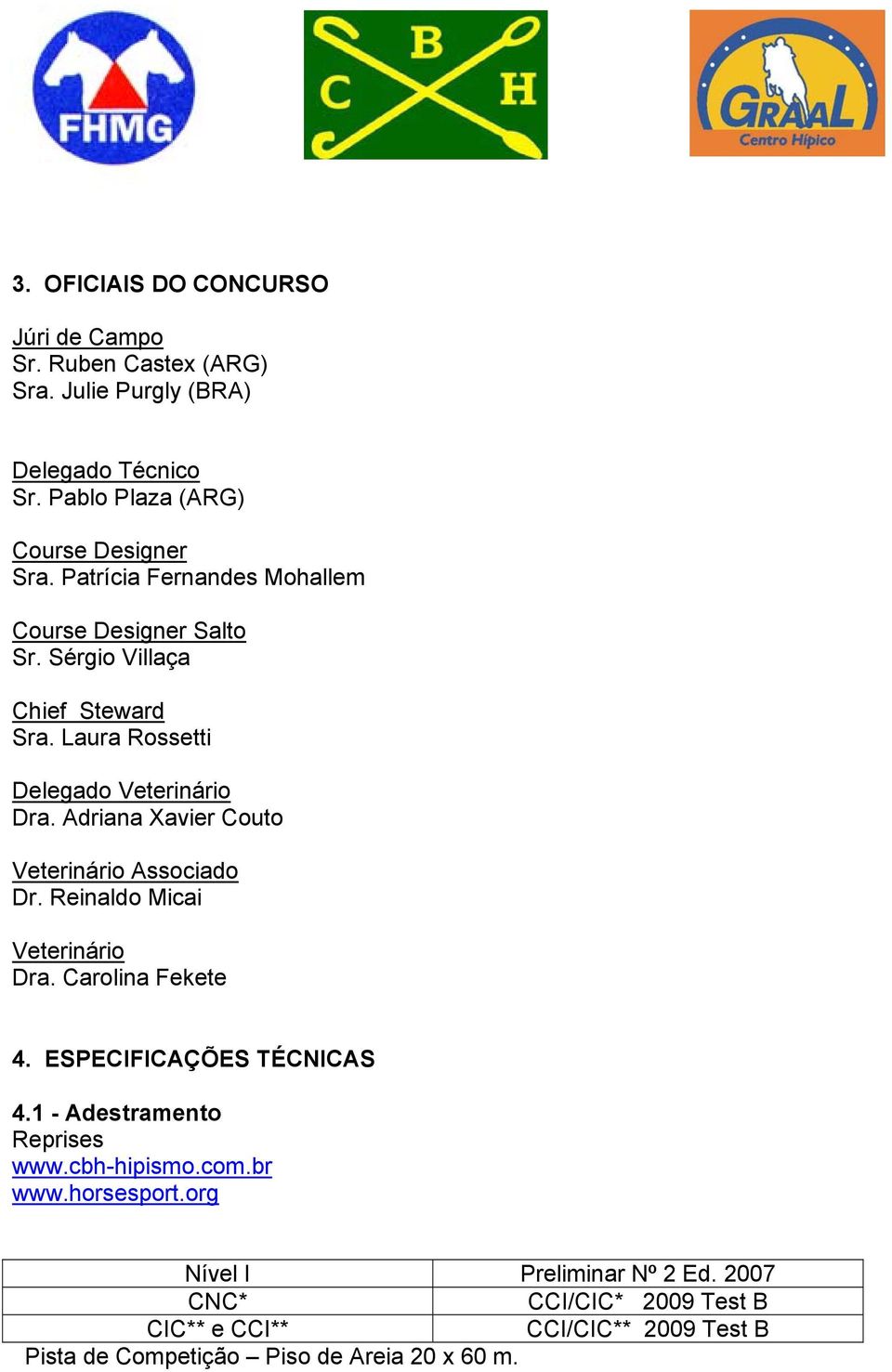 Adriana Xavier Couto Veterinário Associado Dr. Reinaldo Micai Veterinário Dra. Carolina Fekete 4. ESPECIFICAÇÕES TÉCNICAS 4.