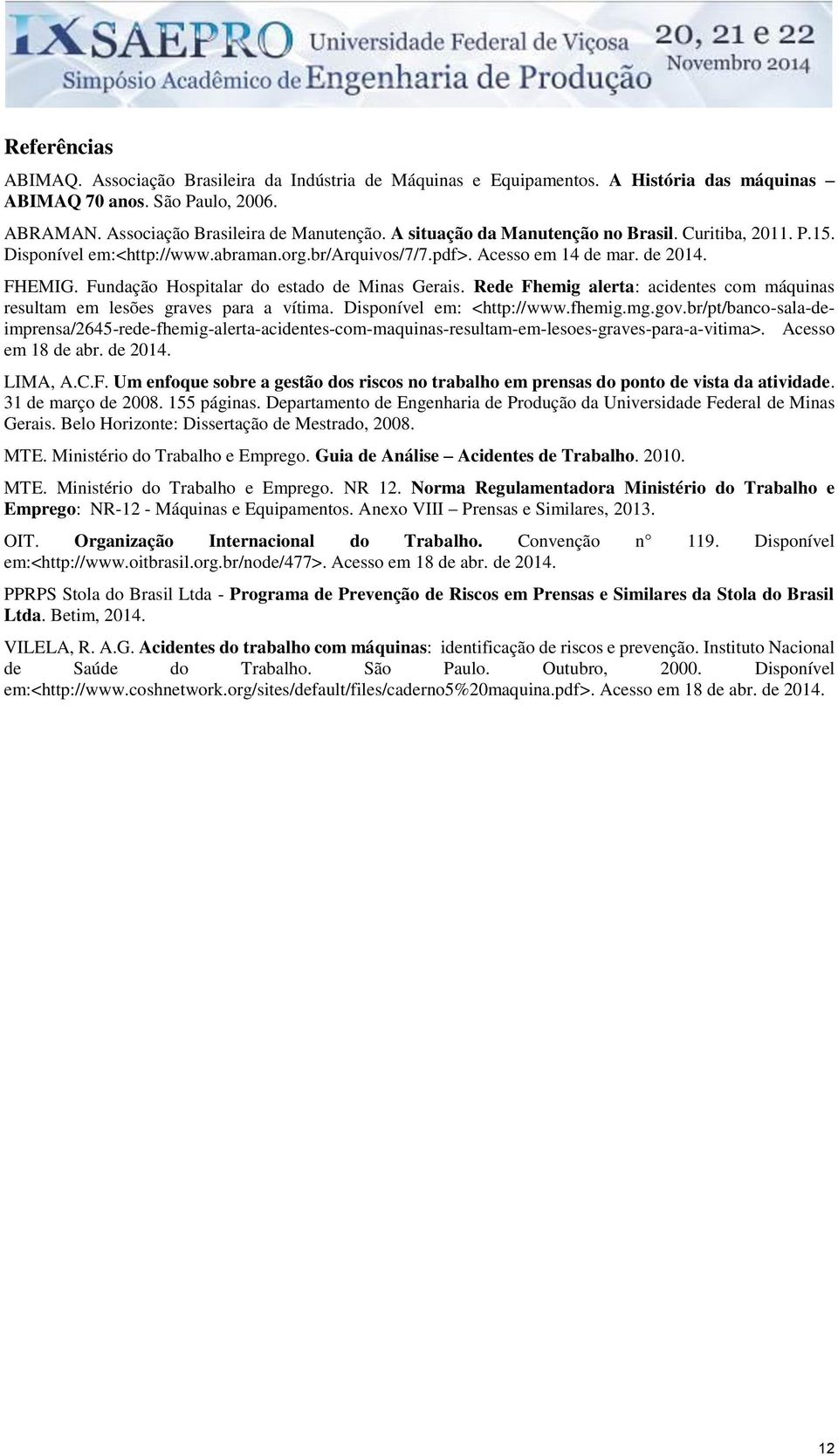 Fundação Hospitalar do estado de Minas Gerais. Rede Fhemig alerta: acidentes com máquinas resultam em lesões graves para a vítima. Disponível em: <http://www.fhemig.mg.gov.