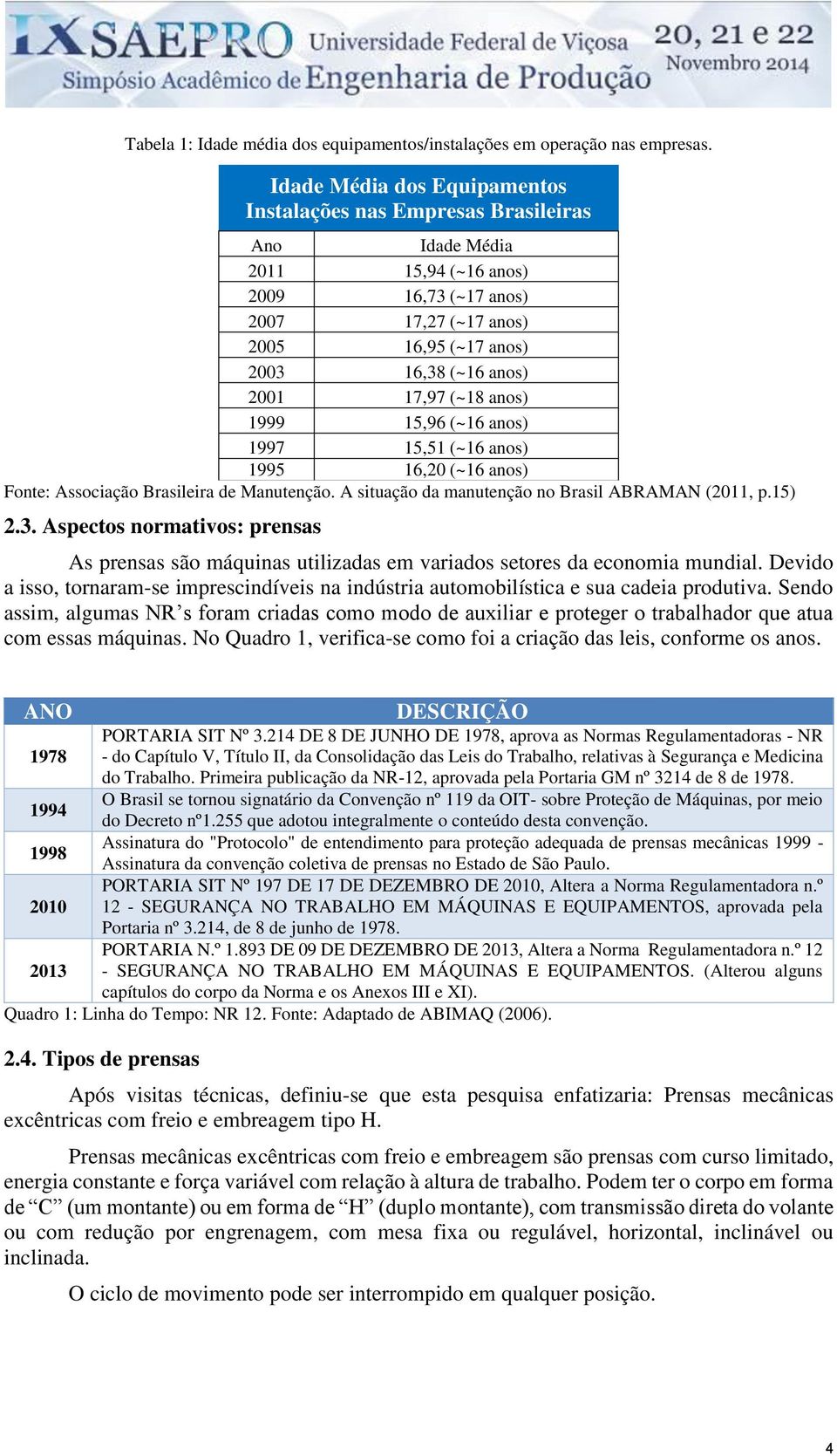 17,97 (~18 anos) 1999 15,96 (~16 anos) 1997 15,51 (~16 anos) 1995 16,20 (~16 anos) Fonte: Associação Brasileira de Manutenção. A situação da manutenção no Brasil ABRAMAN (2011, p.15) 2.3.