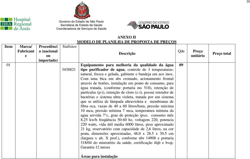 Com uma bica em abs cromado, acionamento frontal através de botões, instalação em ponto de consumo, para água tratada, (conforme portaria ms 518), retenção de partículas (p-i), retenção de cloro