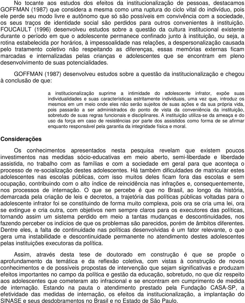 FOUCAULT (1996) desenvolveu estudos sobre a questão da cultura institucional existente durante o período em que o adolescente permanece confinado junto à instituição, ou seja, a rotina estabelecida