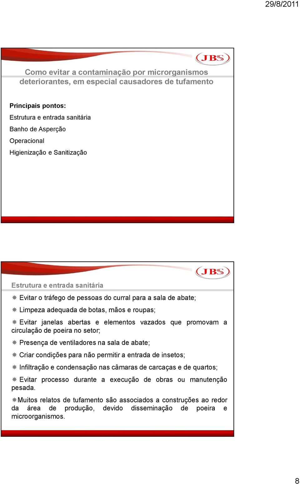 promovam a circulação de poeira no setor; Presença de ventiladores na sala de abate; Criar condições para não permitir a entrada de insetos; Infiltração e condensação nas câmaras de carcaças e de