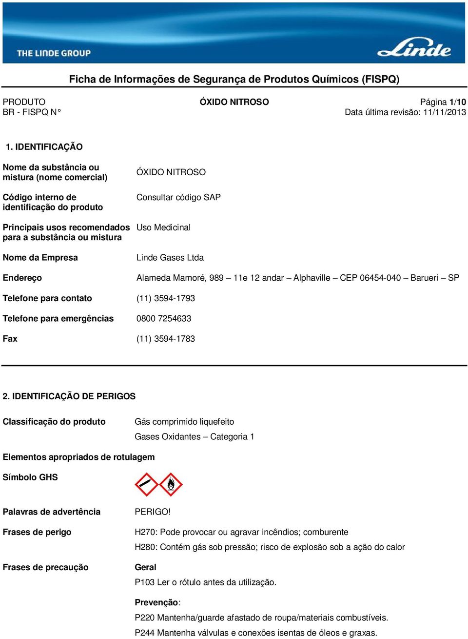 NITROSO Consultar código SAP Uso Medicinal Linde Gases Ltda Alameda Mamoré, 989 11e 12 andar Alphaville CEP 06454-040 Barueri SP Telefone para contato (11) 3594-1793 Telefone para emergências 0800