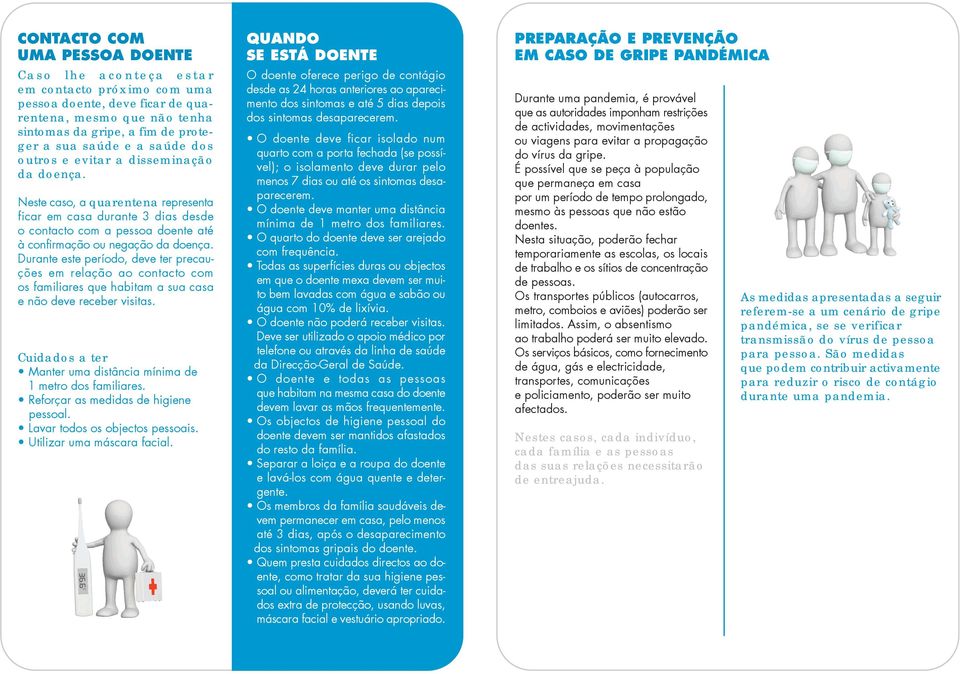 Durante este período, deve ter precauções em relação ao contacto com os familiares que habitam a sua casa e não deve receber visitas.