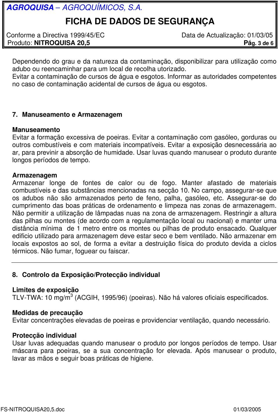 Manuseamento e Armazenagem Manuseamento Evitar a formação excessiva de poeiras. Evitar a contaminação com gasóleo, gorduras ou outros combustíveis e com materiais incompatíveis.