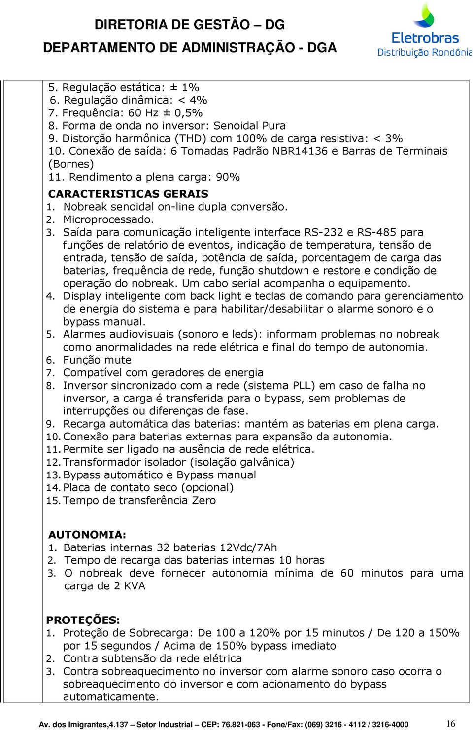 Saída para comunicação inteligente interface RS-232 e RS-485 para funções de relatório de eventos, indicação de temperatura, tensão de entrada, tensão de saída, potência de saída, porcentagem de