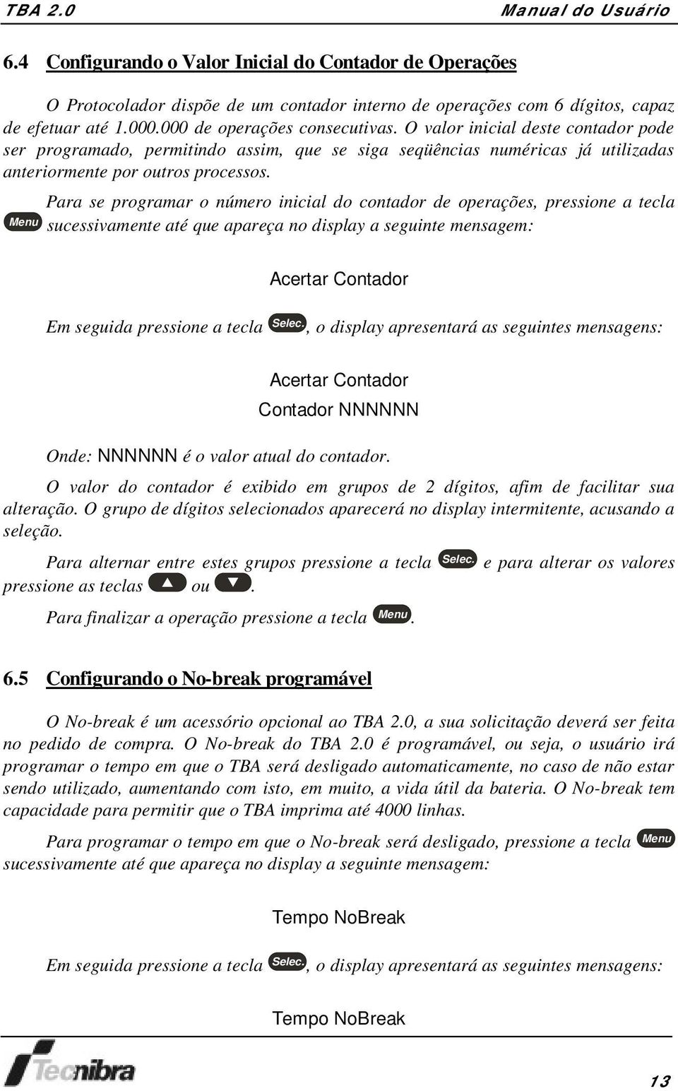 Para se programar o número inicial do contador de operações, pressione a tecla Menu sucessivamente até que apareça no display a seguinte mensagem: Acertar Contador Em seguida pressione a tecla Selec.