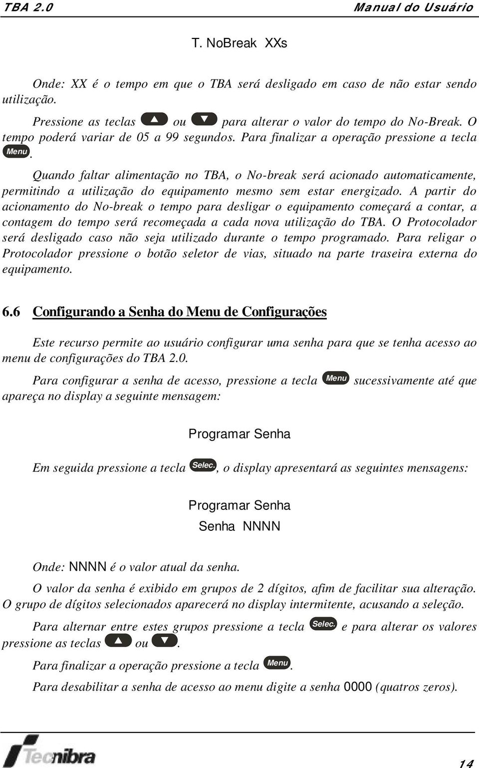 Quando faltar alimentação no TBA, o No-break será acionado automaticamente, permitindo a utilização do equipamento mesmo sem estar energizado.