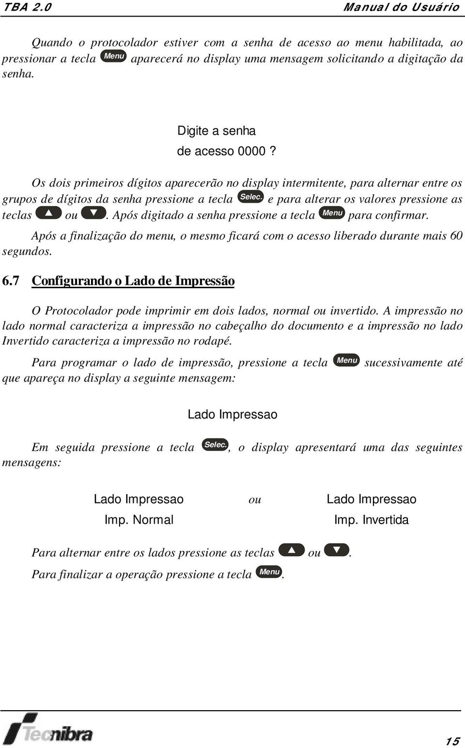 Após digitado a senha pressione a tecla Menu para confirmar. Após a finalização do menu, o mesmo ficará com o acesso liberado durante mais 60