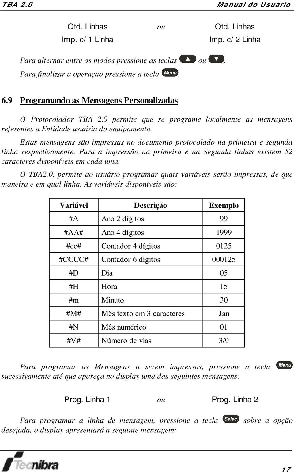 Estas mensagens são impressas no documento protocolado na primeira e segunda linha respectivamente. Para a impressão na primeira e na Segunda linhas existem 52 caracteres disponíveis em cada uma.