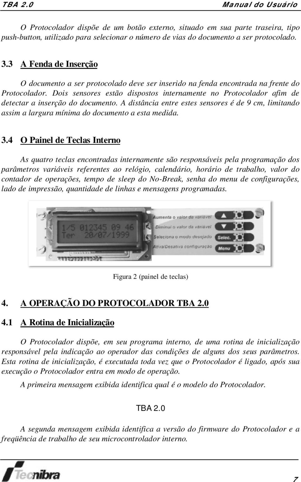 Dois sensores estão dispostos internamente no Protocolador afim de detectar a inserção do documento.