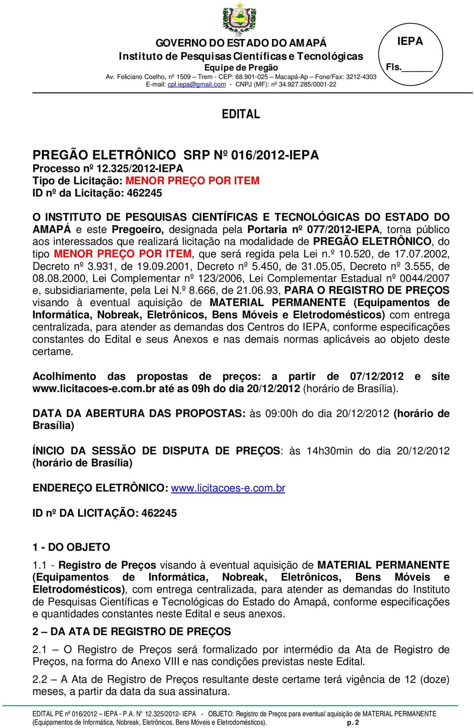 077/2012-, torna público aos interessados que realizará licitação na modalidade de PREGÃO ELETRÔNICO, do tipo MENOR PREÇO POR ITEM, que será regida pela Lei n.º 10.520, de 17.07.2002, Decreto nº 3.