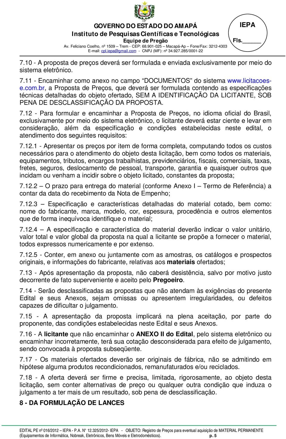 br, a Proposta de Preços, que deverá ser formulada contendo as especificações técnicas detalhadas do objeto ofertado, SEM A IDENTIFICAÇÃO DA LICITANTE, SOB PENA DE DESCLASSIFICAÇÃO DA PROPOSTA. 7.