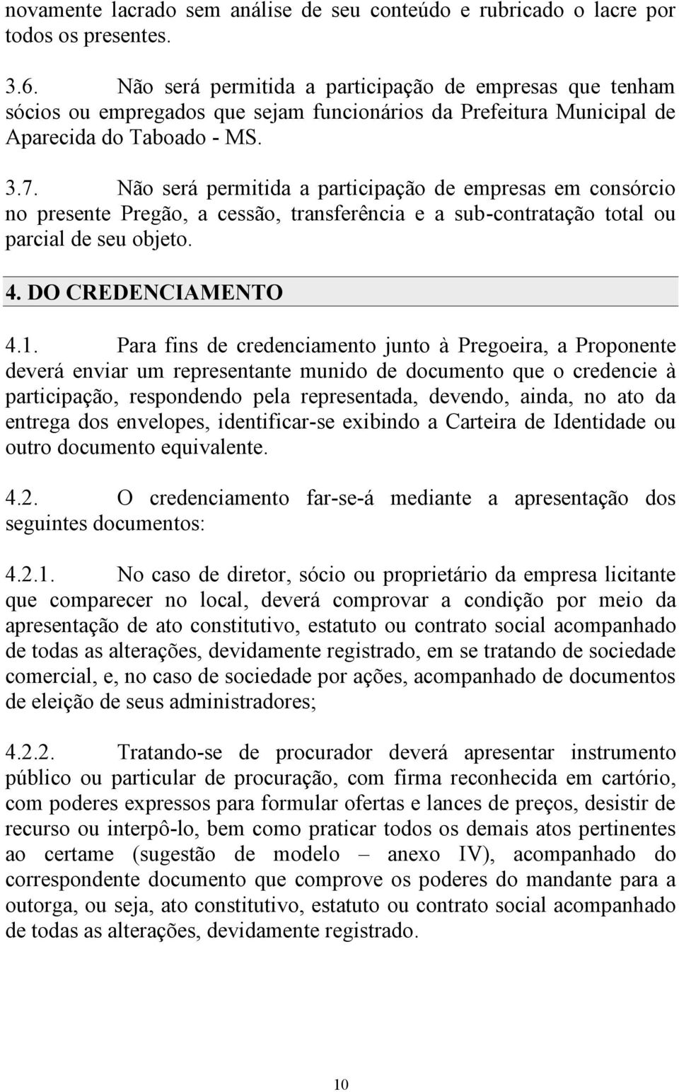 Não será permitida a participação de empresas em consórcio no presente Pregão, a cessão, transferência e a sub-contratação total ou parcial de seu objeto. 4. DO CREDENCIAMENTO 4.1.