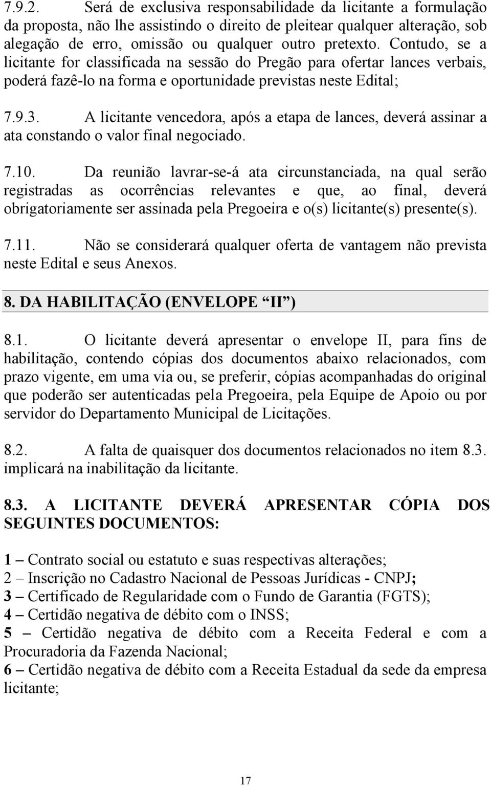 A licitante vencedora, após a etapa de lances, deverá assinar a ata constando o valor final negociado. 7.10.